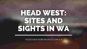 Head-West-Sites-and-Sights-in-WA-caravan-loans