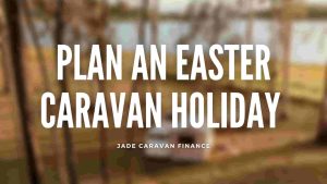Plan-an-Easter-Caravan-Holiday-Caravan-Finance