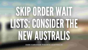 Skip-order-wait-lists-Consider-the-New-Australis-Caravan-Finance