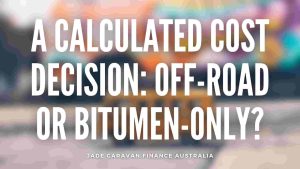 A-Calculated-Cost-Decision-Off-road-or-bitumen-only-Jade-Caravan-Finance