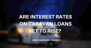 are-interest-rates-on-caravans-set-to-rise