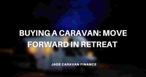 buying-a-caravan-move-forward-in-retreat