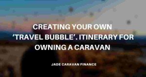 creating-your-own-travel-bubble-itinerary-for-owning-a-caravan