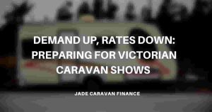 demand-up-rates-down-preparing-for-victorian-caravan-shows