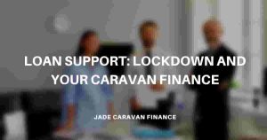 loan-support-lockdown-and-your-caravan-finance