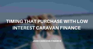 timing-that-purchase-with-low-interest-caravan-finance